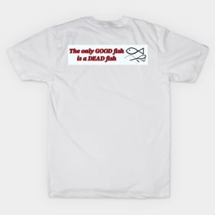 The only good fish is a dead fish T-Shirt